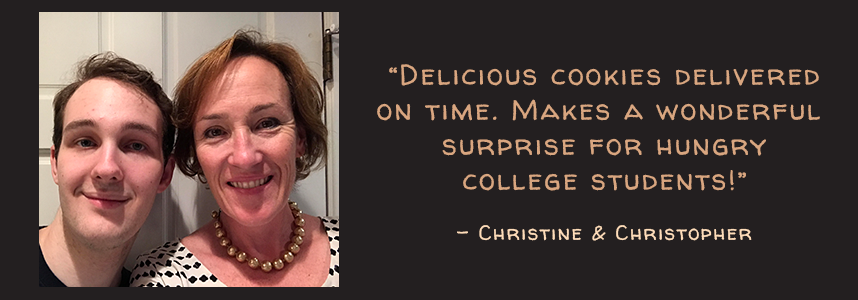 Delicious cookies delivered on time. Makes a wonderful surprise for hungry college students! - Christine & Christopher